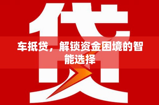 儋州车抵贷，解锁资金困境的智能选择
