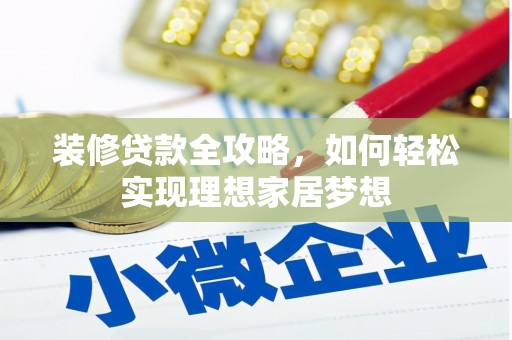 儋州装修贷款全攻略，如何轻松实现理想家居梦想