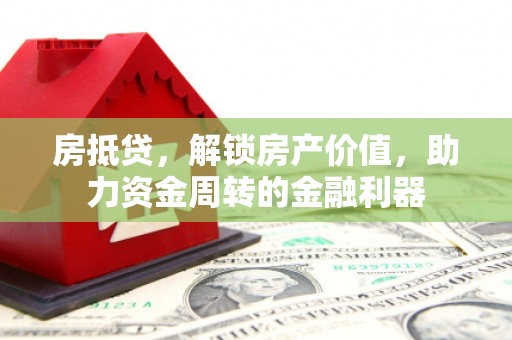 儋州房抵贷，解锁房产价值，助力资金周转的金融利器