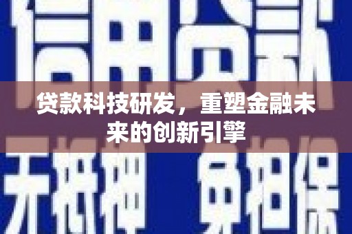 儋州贷款科技研发，重塑金融未来的创新引擎