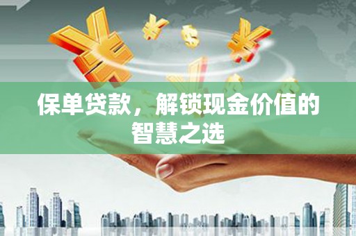 儋州保单贷款，解锁现金价值的智慧之选