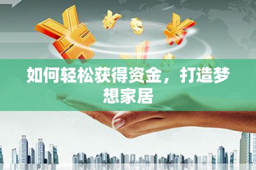 儋州如何轻松获得资金，打造梦想家居