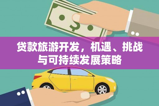 儋州贷款旅游开发，机遇、挑战与可持续发展策略