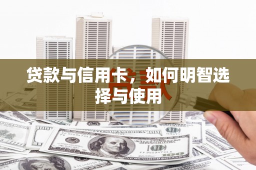 儋州贷款与信用卡，如何明智选择与使用