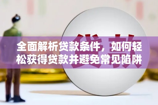 儋州全面解析贷款条件，如何轻松获得贷款并避免常见陷阱
