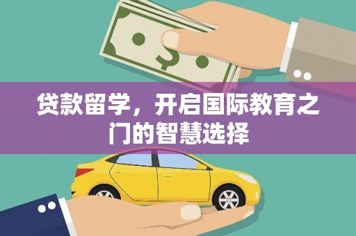 儋州贷款留学，开启国际教育之门的智慧选择