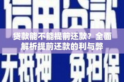 儋州贷款能不能提前还款？全面解析提前还款的利与弊