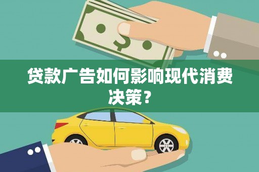 儋州贷款广告如何影响现代消费决策？
