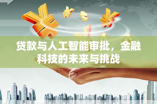 儋州贷款与人工智能审批，金融科技的未来与挑战
