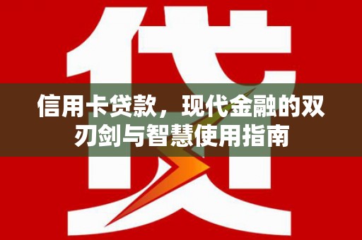 儋州信用卡贷款，现代金融的双刃剑与智慧使用指南