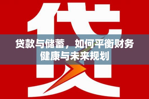 儋州贷款与储蓄，如何平衡财务健康与未来规划