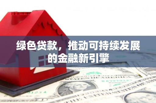儋州绿色贷款，推动可持续发展的金融新引擎