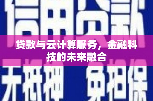 儋州贷款与云计算服务，金融科技的未来融合