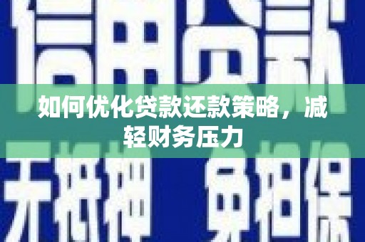 儋州如何优化贷款还款策略，减轻财务压力