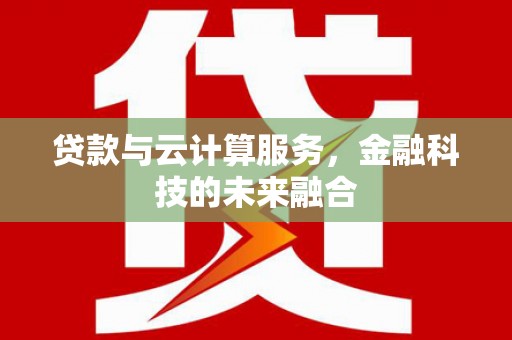 儋州贷款与云计算服务，金融科技的未来融合