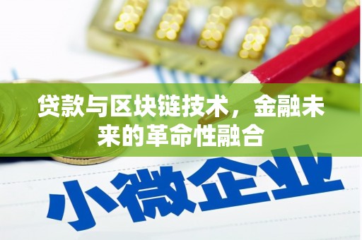 儋州贷款与区块链技术，金融未来的革命性融合