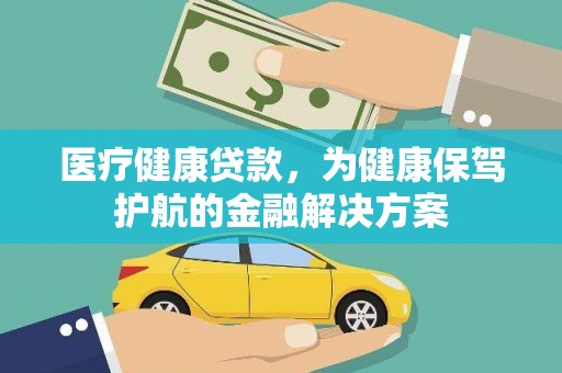 儋州医疗健康贷款，为健康保驾护航的金融解决方案