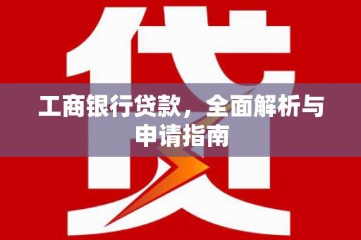 儋州工商银行贷款，全面解析与申请指南