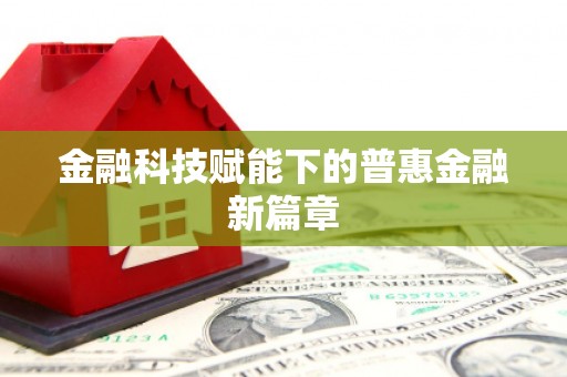 儋州金融科技赋能下的普惠金融新篇章 儋州金融科技赋能下的普惠金融新篇章