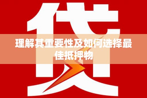 儋州理解其重要性及如何选择最佳抵押物