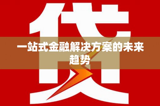 儋州一站式金融解决方案的未来趋势